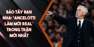 Báo Tây Ban Nha: 'Ancelotti Làm Mới Real’ Trong Trận Mới Nhất